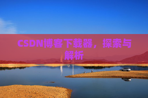 CSDN博客下载器，探索与解析